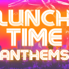 Lunchtime Anthems